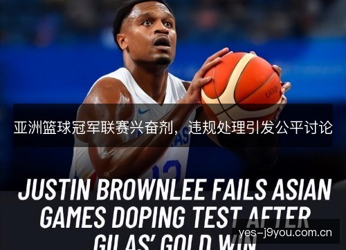 亚洲篮球冠军联赛兴奋剂,违规处理引发公平讨论 亚洲篮球冠军联赛兴奋剂,违规处理引发公平讨论